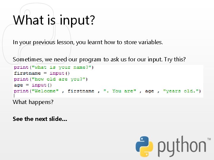 What is input? In your previous lesson, you learnt how to store variables. Sometimes, What is input? In your previous lesson, you learnt how to store variables. Sometimes,