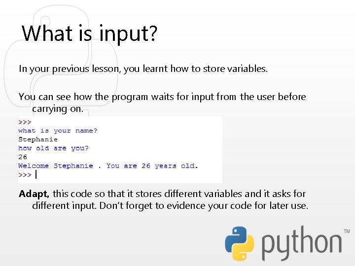 What is input? In your previous lesson, you learnt how to store variables. You What is input? In your previous lesson, you learnt how to store variables. You