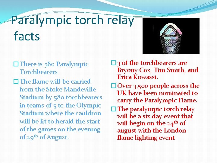 Paralympic torch relay facts �There is 580 Paralympic Torchbearers �The flame will be carried