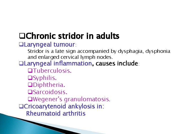 q. Chronic stridor in adults q. Laryngeal tumour: Stridor is a late sign accompanied