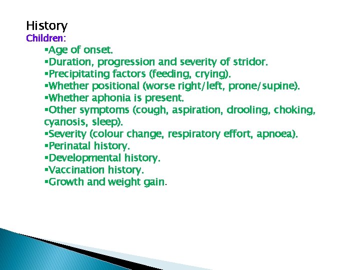 History Children: §Age of onset. §Duration, progression and severity of stridor. §Precipitating factors (feeding,