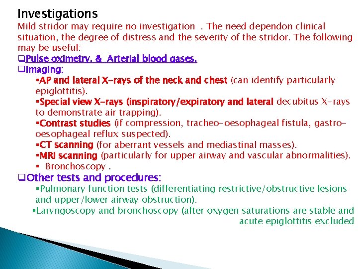 Investigations Mild stridor may require no investigation. The need dependon clinical situation, the degree