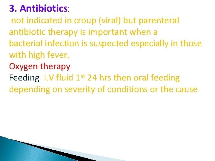 3. Antibiotics: not indicated in croup (viral) but parenteral antibiotic therapy is important when