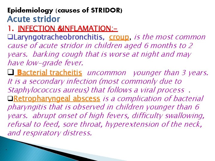 Epidemiology (causes of STRIDOR) Acute stridor 1. INFECTION &INFLAMATION: q. Laryngotracheobronchitis, croup, is the