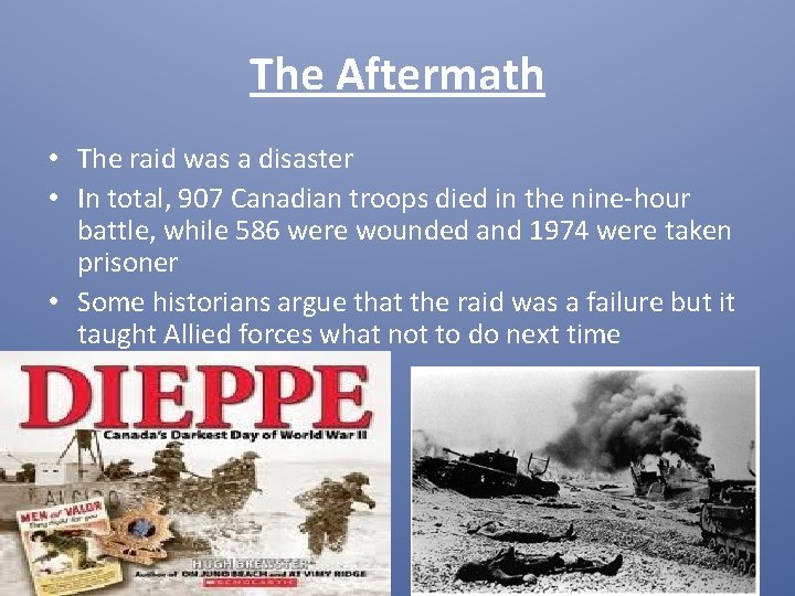 The Aftermath • The raid was a disaster • In total, 907 Canadian troops