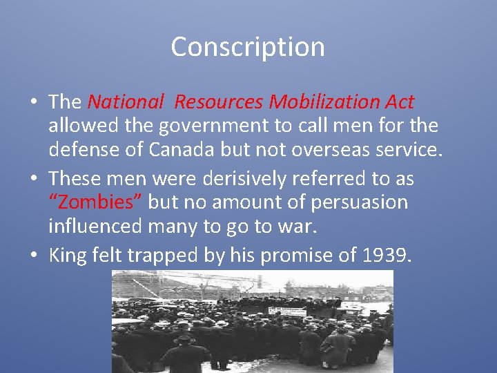 Conscription • The National Resources Mobilization Act allowed the government to call men for