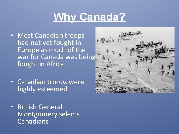Why Canada? • Most Canadian troops had not yet fought in Europe as much