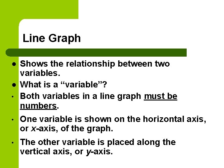 Line Graph l l • Shows the relationship between two variables. What is a