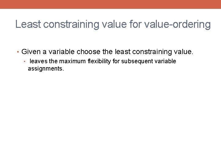 Least constraining value for value-ordering • Given a variable choose the least constraining value.