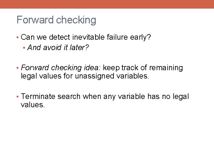 Forward checking • Can we detect inevitable failure early? • And avoid it later?