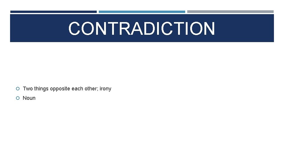 CONTRADICTION Two things opposite each other; irony Noun 