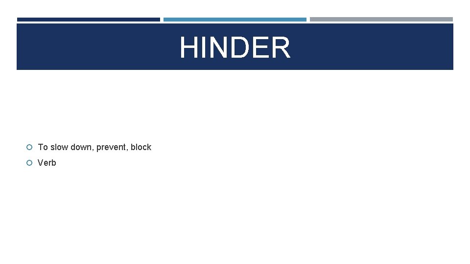 HINDER To slow down, prevent, block Verb 