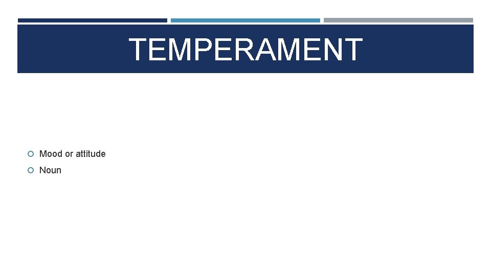 TEMPERAMENT Mood or attitude Noun 