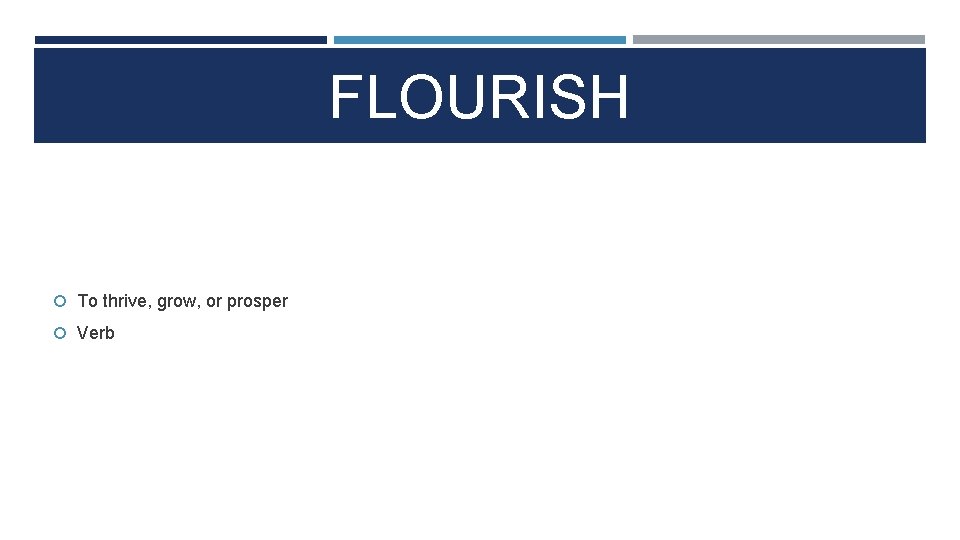 FLOURISH To thrive, grow, or prosper Verb 