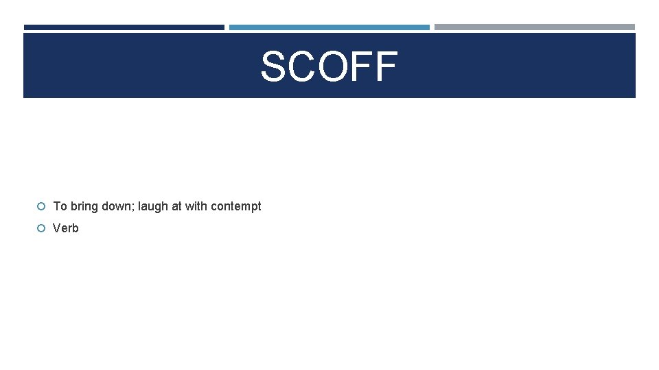 SCOFF To bring down; laugh at with contempt Verb 