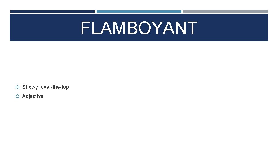 FLAMBOYANT Showy, over-the-top Adjective 