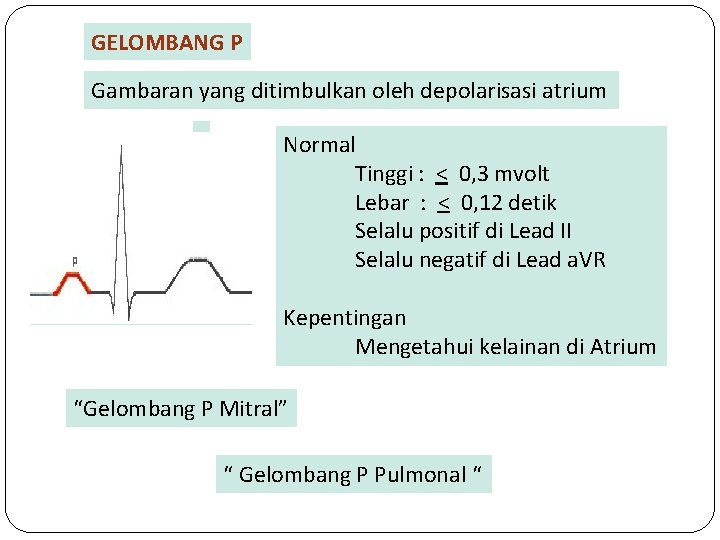GELOMBANG P Gambaran yang ditimbulkan oleh depolarisasi atrium Normal Tinggi : < 0, 3