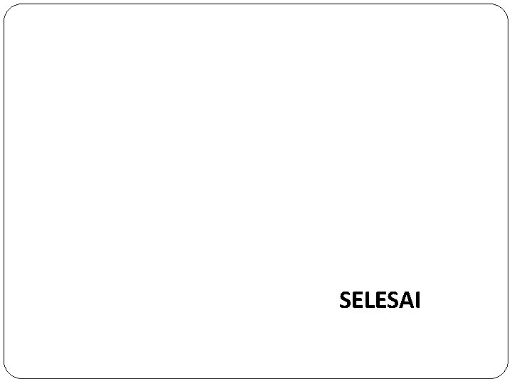 SELESAI 