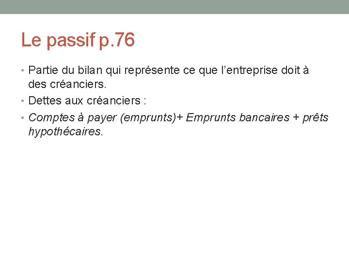 Le passif p. 76 • Partie du bilan qui représente ce que l’entreprise doit