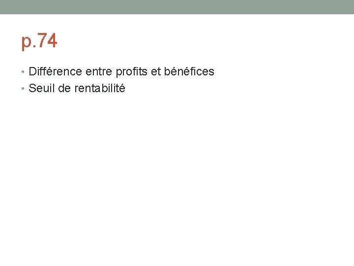 p. 74 • Différence entre profits et bénéfices • Seuil de rentabilité 