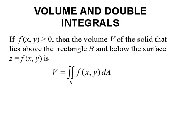 VOLUME AND DOUBLE INTEGRALS If f (x, y) ≥ 0, then the volume V