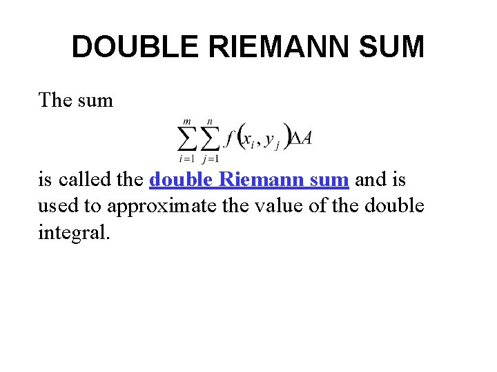 DOUBLE RIEMANN SUM The sum is called the double Riemann sum and is used