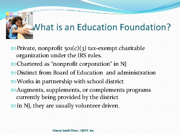 What is an Education Foundation? Private, nonprofit 501(c)(3) tax-exempt charitable organization under the IRS