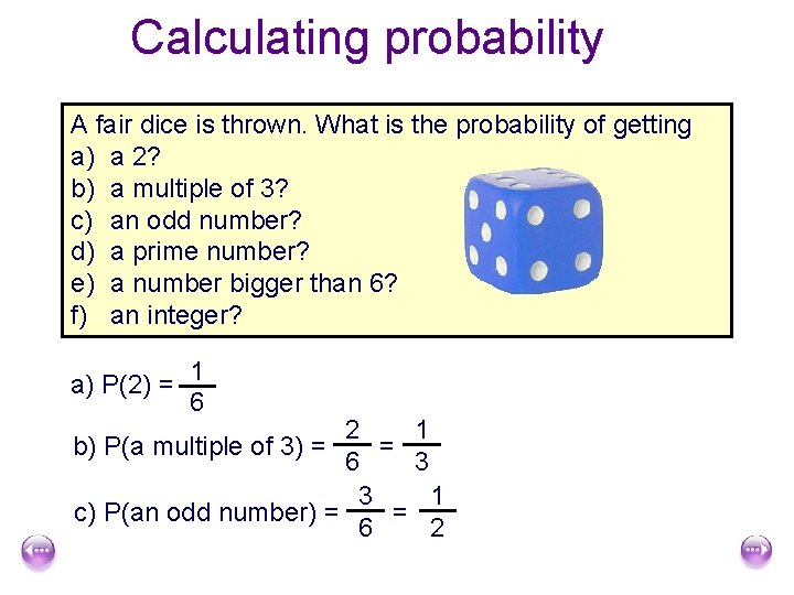 Calculating probability A fair dice is thrown. What is the probability of getting a)