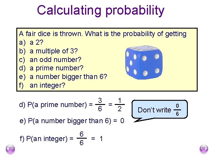 Calculating probability A fair dice is thrown. What is the probability of getting a)