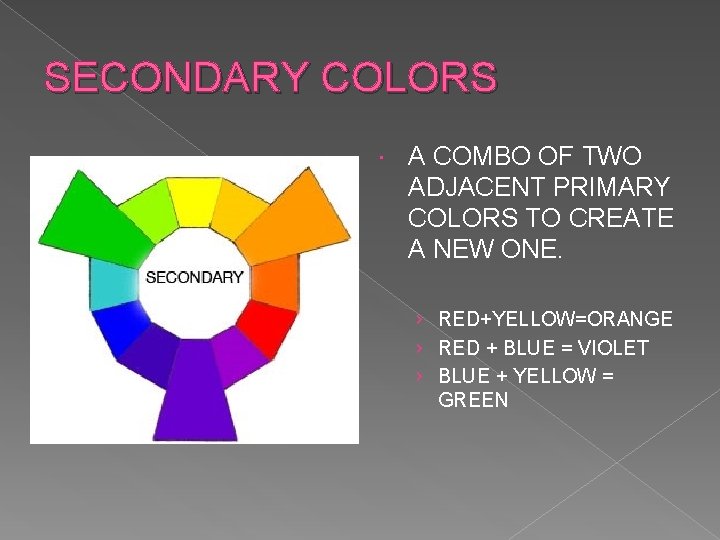 SECONDARY COLORS A COMBO OF TWO ADJACENT PRIMARY COLORS TO CREATE A NEW ONE.
