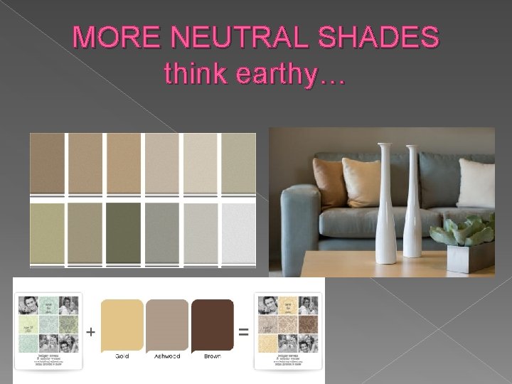 MORE NEUTRAL SHADES think earthy… 