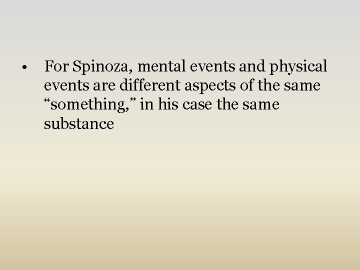  • For Spinoza, mental events and physical events are different aspects of the