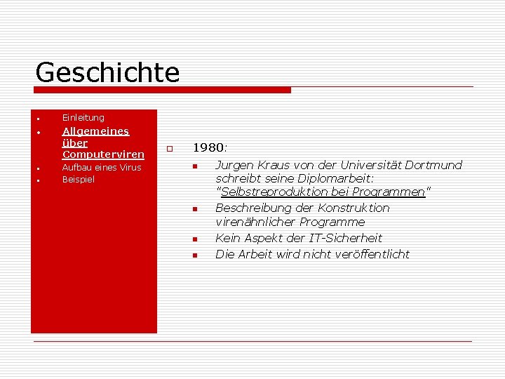 Geschichte • • Einleitung Allgemeines über Computerviren Aufbau eines Virus Beispiel o 1980: n