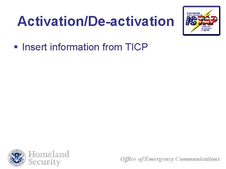 Activation/De-activation § Insert information from TICP Office of Emergency Communications 