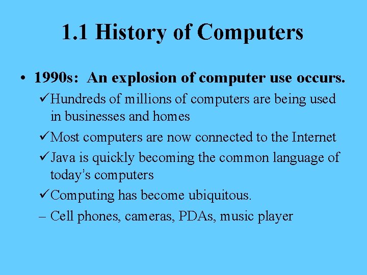 1. 1 History of Computers • 1990 s: An explosion of computer use occurs.