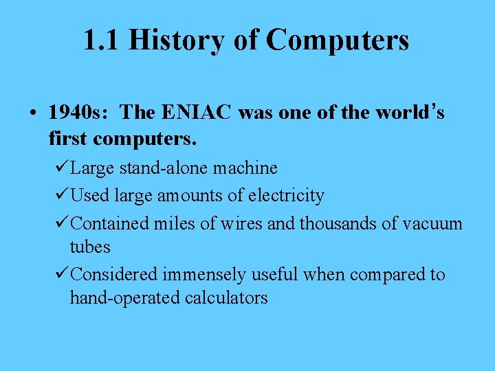 1. 1 History of Computers • 1940 s: The ENIAC was one of the