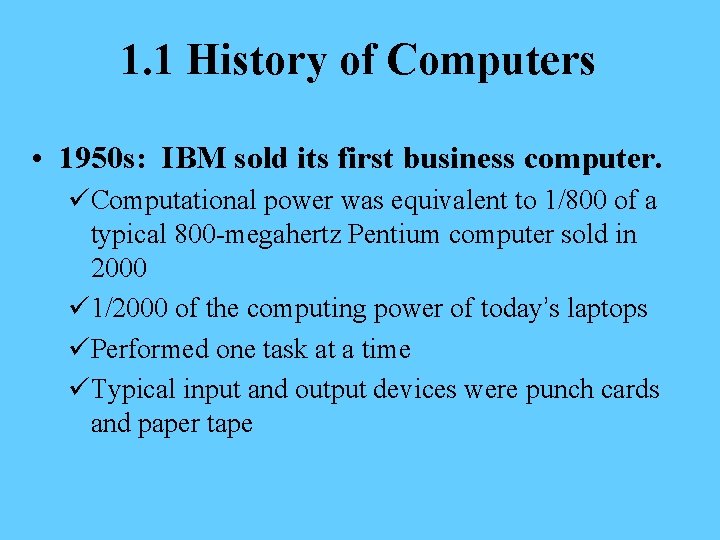 1. 1 History of Computers • 1950 s: IBM sold its first business computer.