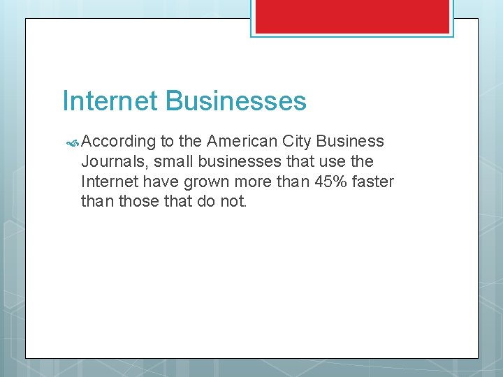 Internet Businesses According to the American City Business Journals, small businesses that use the