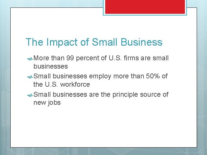 The Impact of Small Business More than 99 percent of U. S. firms are