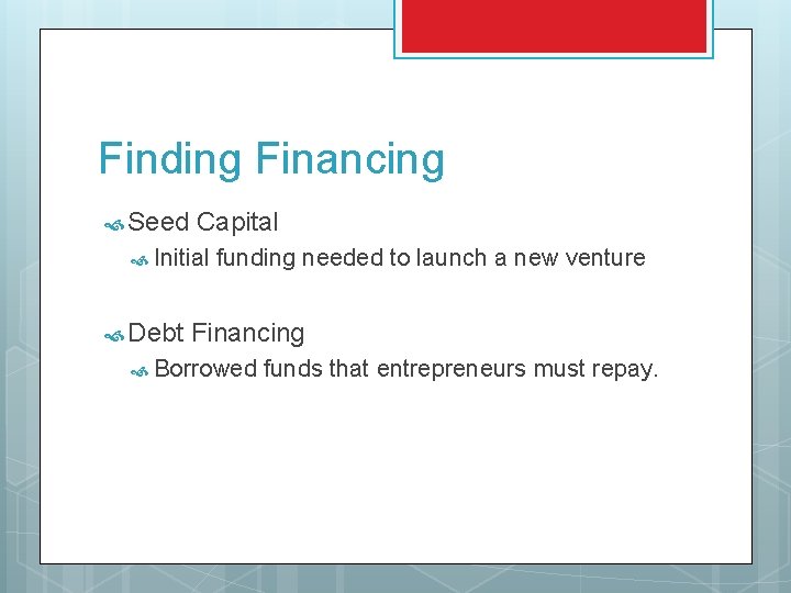 Finding Financing Seed Capital Initial Debt funding needed to launch a new venture Financing