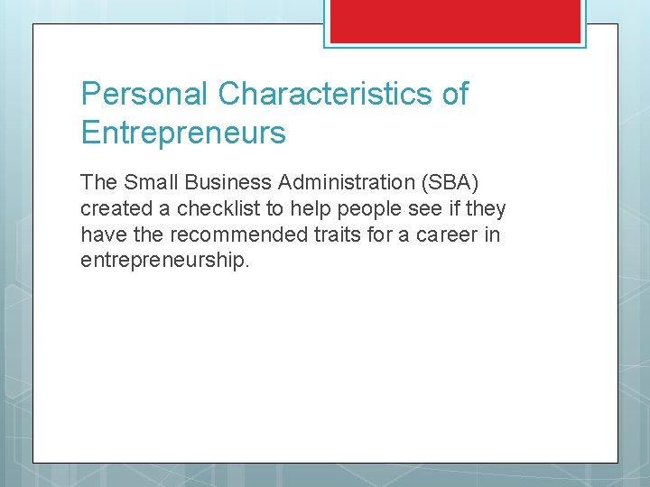 Personal Characteristics of Entrepreneurs The Small Business Administration (SBA) created a checklist to help
