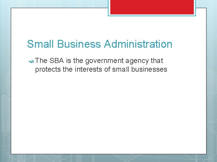 Small Business Administration The SBA is the government agency that protects the interests of