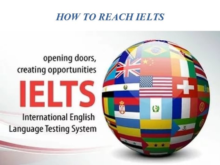 HOW TO REACH IELTS 