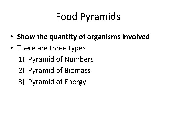Food Pyramids • Show the quantity of organisms involved • There are three types