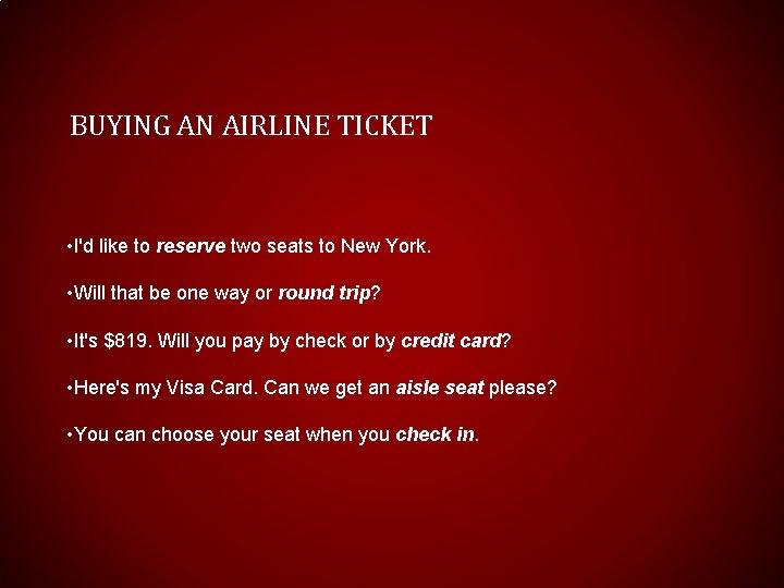 BUYING AN AIRLINE TICKET • I'd like to reserve two seats to New York.