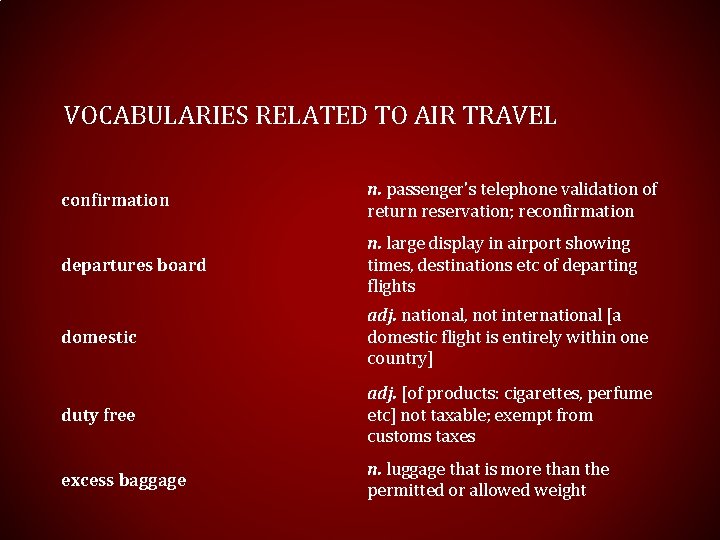 VOCABULARIES RELATED TO AIR TRAVEL confirmation n. passenger's telephone validation of return reservation; reconfirmation