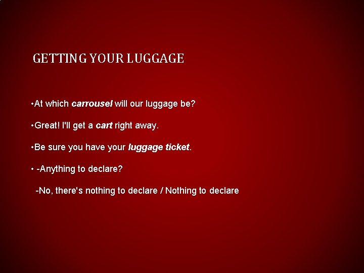 GETTING YOUR LUGGAGE • At which carrousel will our luggage be? • Great! I'll