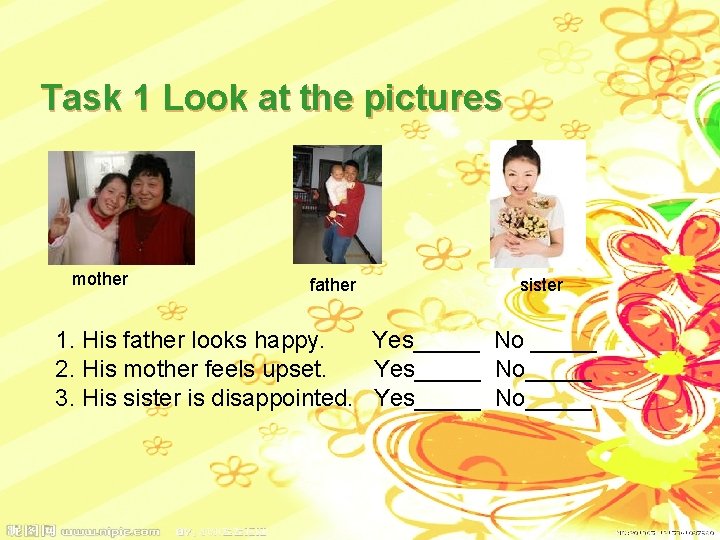 Task 1 Look at the pictures mother father sister 1. His father looks happy.