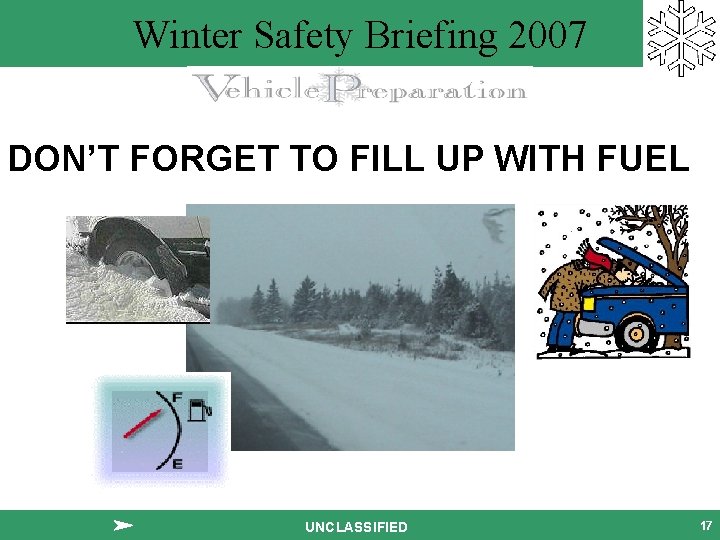 Winter Safety Briefing 2007 DON’T FORGET TO FILL UP WITH FUEL UNCLASSIFIED 17 