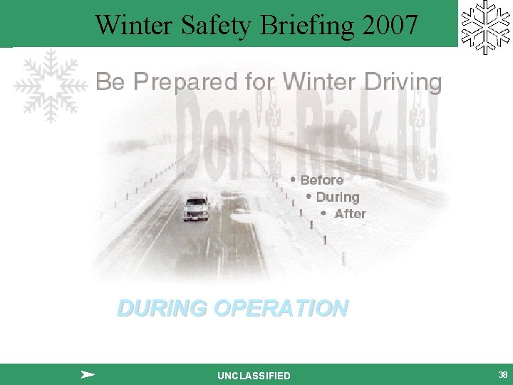 Winter Safety Briefing 2007 DURING OPERATION UNCLASSIFIED 38 